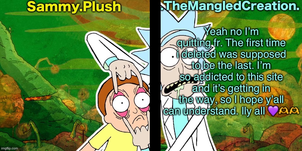 Sammy and Mangled Shared Temp | Yeah no I’m quitting fr. The first time i deleted was supposed to be the last. I’m so addicted to this site and it’s getting in the way, so I hope y’all can understand. Ily all 💜🫶🫶 | image tagged in sammy and mangled shared temp | made w/ Imgflip meme maker