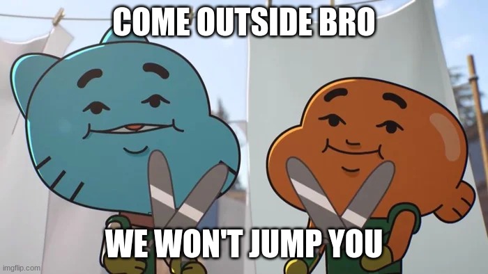 We won't jump you trust | COME OUTSIDE BRO; WE WON'T JUMP YOU | image tagged in lost privileges | made w/ Imgflip meme maker
