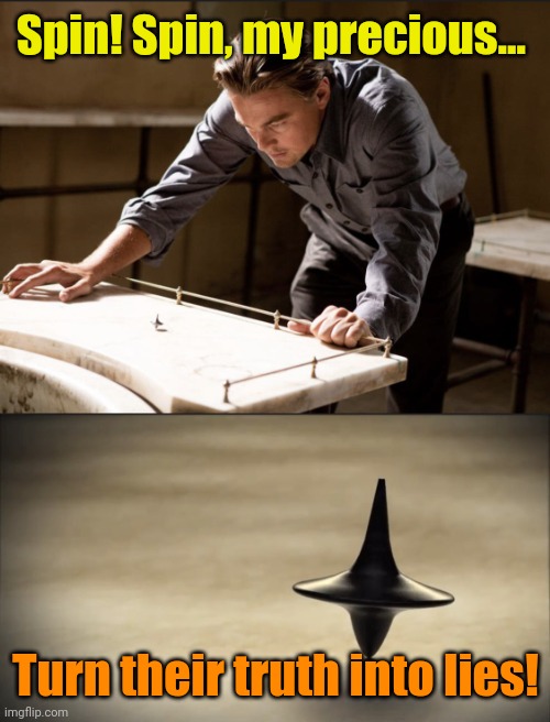 Inception Spinning Top | Spin! Spin, my precious... Turn their truth into lies! | image tagged in inception spinning top | made w/ Imgflip meme maker