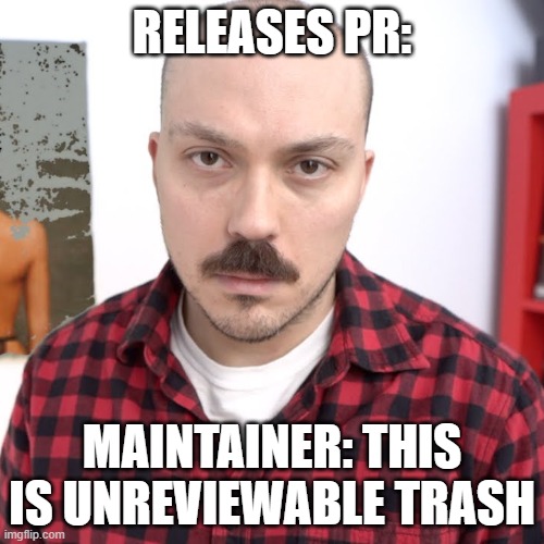 unreviewable pull request | RELEASES PR:; MAINTAINER: THIS IS UNREVIEWABLE TRASH | image tagged in anthony fantano unreviewable | made w/ Imgflip meme maker