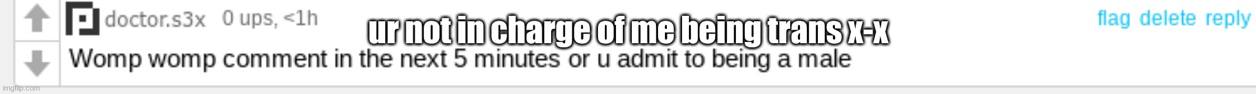 ur not in charge of me being trans x-x | made w/ Imgflip meme maker
