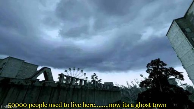 msmg rn | 50000 people used to live here........now its a ghost town | image tagged in 50000 people used to live here now it's a ghost town | made w/ Imgflip meme maker