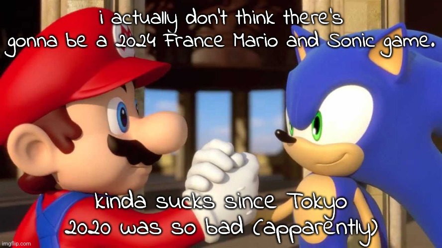 oh yeah we didn't get 2022 winter olympics either so | i actually don't think there's gonna be a 2024 France Mario and Sonic game. kinda sucks since Tokyo 2020 was so bad (apparently) | image tagged in mario and sonic | made w/ Imgflip meme maker