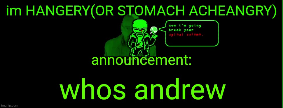lean sans,beas sans,green sans. | im HANGERY(OR STOMACH ACHEANGRY); announcement:; whos andrew | image tagged in my announcement | made w/ Imgflip meme maker