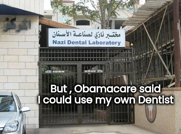 But , Obamacare said I could use my own Dentist | made w/ Imgflip meme maker