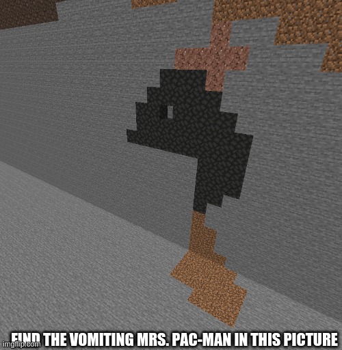 found it this way... | FIND THE VOMITING MRS. PAC-MAN IN THIS PICTURE | image tagged in minecraft,pacman,vomit,stupid,garbage,criminal | made w/ Imgflip meme maker