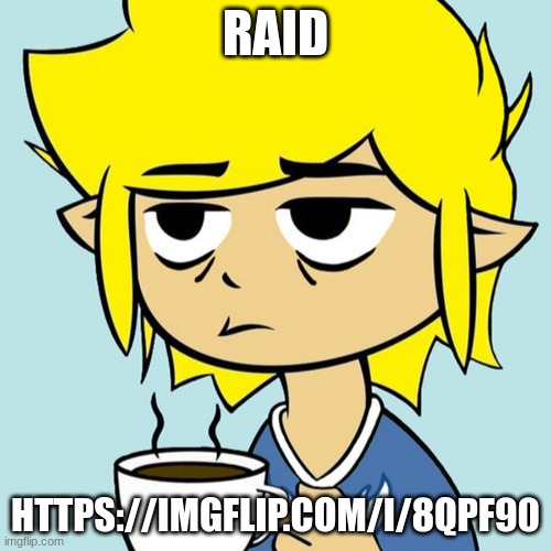 LeafyIsntHere | RAID; HTTPS://IMGFLIP.COM/I/8QPF90 | image tagged in leafyisnthere | made w/ Imgflip meme maker