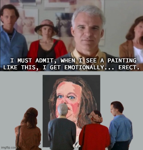 L.A. Story | I MUST ADMIT, WHEN I SEE A PAINTING LIKE THIS, I GET EMOTIONALLY... ERECT. | image tagged in movies,movie,gina rinehart,portrait,museum,steve martin | made w/ Imgflip meme maker