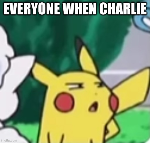 Accurate | EVERYONE WHEN CHARLIE | image tagged in pikachu whut,hazbin hotel | made w/ Imgflip meme maker