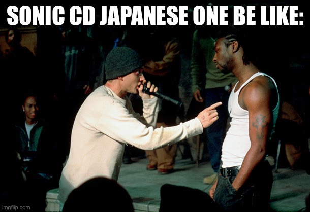 Rap Battle | SONIC CD JAPANESE ONE BE LIKE: | image tagged in rap battle | made w/ Imgflip meme maker