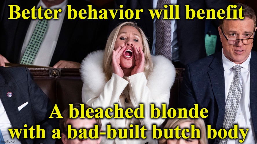 Bleached Blonde MTG | Better behavior will benefit; A bleached blonde with a bad-built butch body | image tagged in maga,right wing,deplorable,basket of deplorables,congress,angry women | made w/ Imgflip meme maker