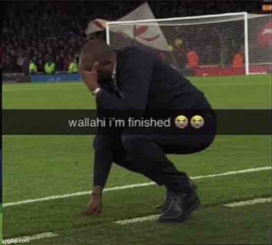 wallahi I'm finished | image tagged in wallahi i'm finished | made w/ Imgflip meme maker