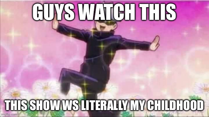 https://www.youtube.com/watch?v=6onoyErAsr4 | GUYS WATCH THIS; THIS SHOW WS LITERALLY MY CHILDHOOD | image tagged in jujutsu kaisen satoru gojo i'll murder you | made w/ Imgflip meme maker