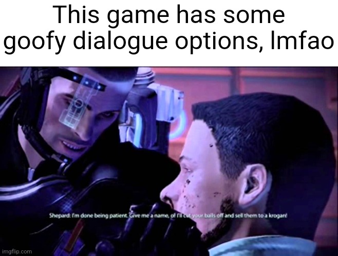 (If you cant read it, check comments) i love mass effect | This game has some goofy dialogue options, lmfao | made w/ Imgflip meme maker