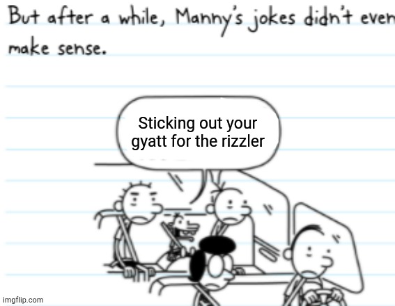 Um... | Sticking out your gyatt for the rizzler | image tagged in diary of a wimpy kid | made w/ Imgflip meme maker