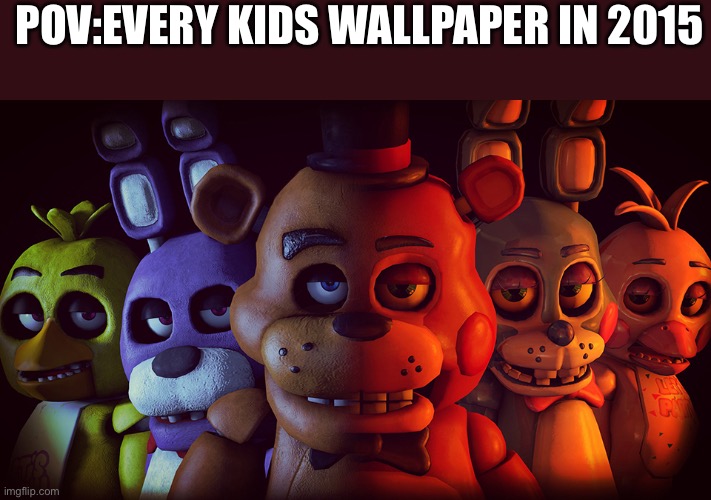 lol so true | POV:EVERY KIDS WALLPAPER IN 2015 | image tagged in oh wow are you actually reading these tags,why are you reading this | made w/ Imgflip meme maker
