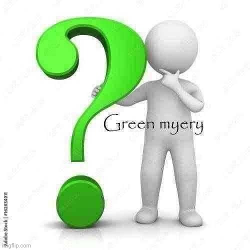 Green myery | image tagged in green myery | made w/ Imgflip meme maker