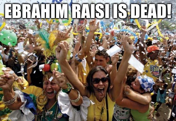 Let’s go! | EBRAHIM RAISI IS DEAD! | image tagged in celebrate | made w/ Imgflip meme maker