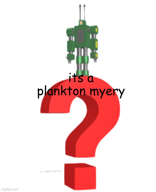 planktony myery | its a plankton myery | made w/ Imgflip meme maker