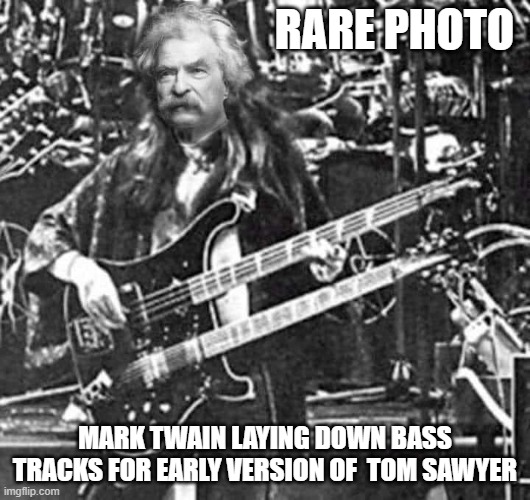 Mark Twain | RARE PHOTO; MARK TWAIN LAYING DOWN BASS TRACKS FOR EARLY VERSION OF  TOM SAWYER | image tagged in mark twain | made w/ Imgflip meme maker