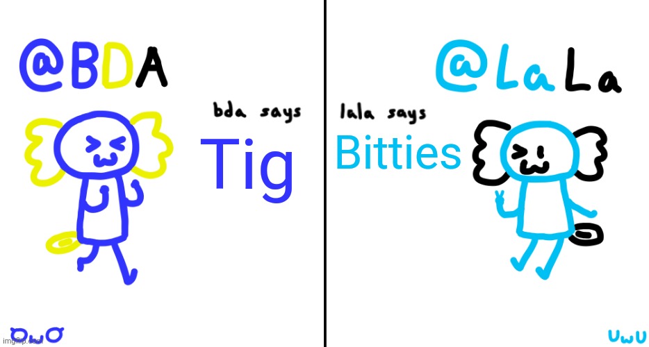 bda and lala announcment temp | Tig; Bitties | image tagged in bda and lala announcment temp | made w/ Imgflip meme maker