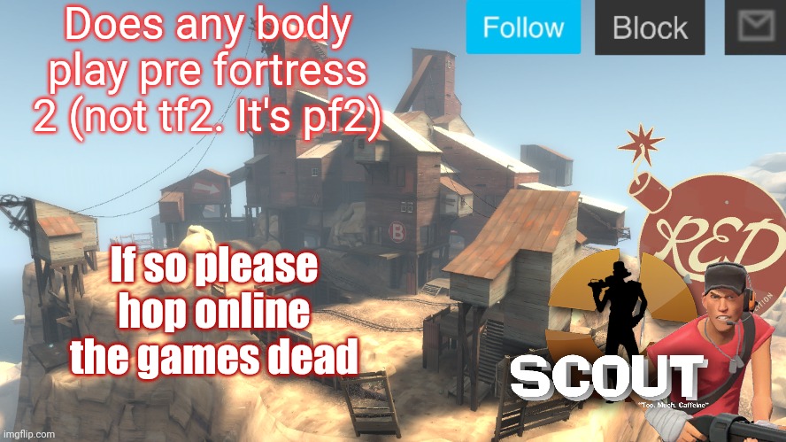 Koth_crossover | Does any body play pre fortress 2 (not tf2. It's pf2); If so please hop online the games dead | image tagged in scouts 4 announcement temp | made w/ Imgflip meme maker