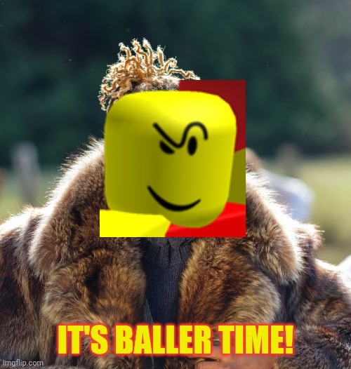 Baller: it's baller time! | IT'S BALLER TIME! | image tagged in pop up school 2,pus2,x is for x,baller,roblox,memes | made w/ Imgflip meme maker