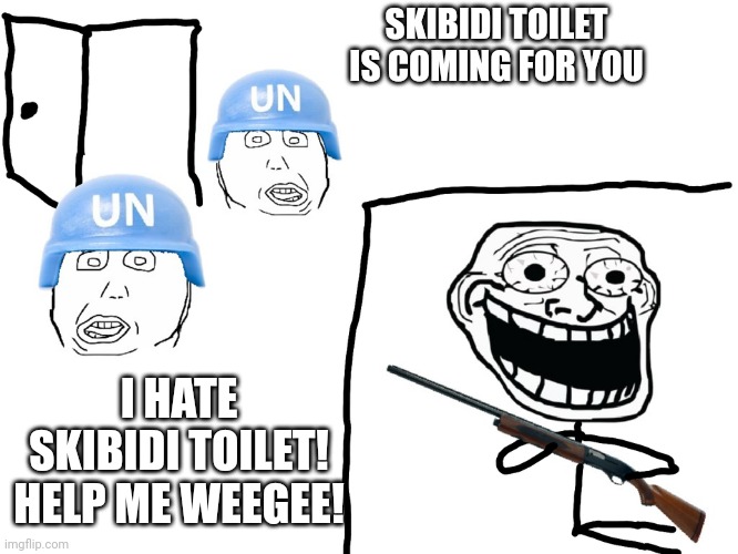 Heheheha | SKIBIDI TOILET IS COMING FOR YOU; I HATE SKIBIDI TOILET! HELP ME WEEGEE! | image tagged in i hate the antichrist | made w/ Imgflip meme maker