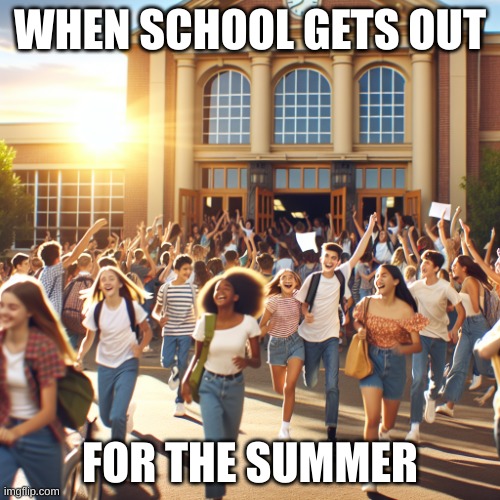 School is stupid | WHEN SCHOOL GETS OUT; FOR THE SUMMER | image tagged in when school gets out for the summer | made w/ Imgflip meme maker