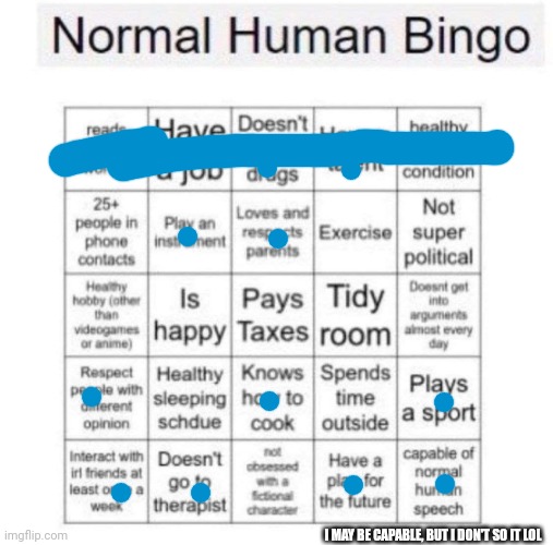 Whatever ig | I MAY BE CAPABLE, BUT I DON'T SO IT LOL | image tagged in normal human bingo,dragonz has returned | made w/ Imgflip meme maker