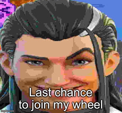 :( | Last chance to join my wheel | made w/ Imgflip meme maker