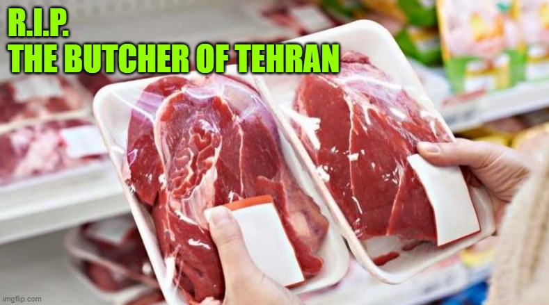 Packaged red meat steaks beef JPP | R.I.P.
THE BUTCHER OF TEHRAN | image tagged in packaged red meat steaks beef jpp | made w/ Imgflip meme maker