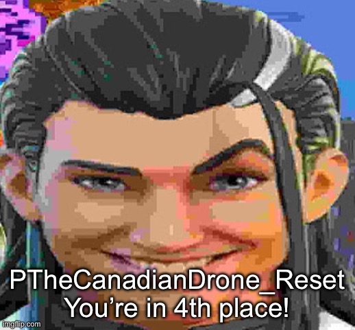 :( | PTheCanadianDrone_Reset You’re in 4th place! | made w/ Imgflip meme maker
