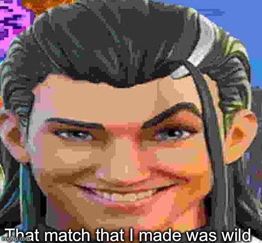 I just gotta fix it and that’s all | That match that I made was wild | made w/ Imgflip meme maker