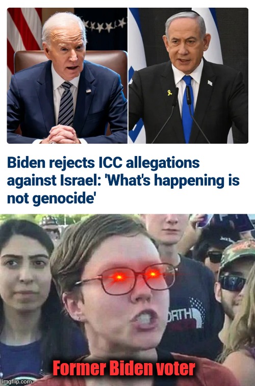 Playing it both ways and losing | Former Biden voter | image tagged in triggered liberal,memes,israel,genocide,icc,gaza | made w/ Imgflip meme maker