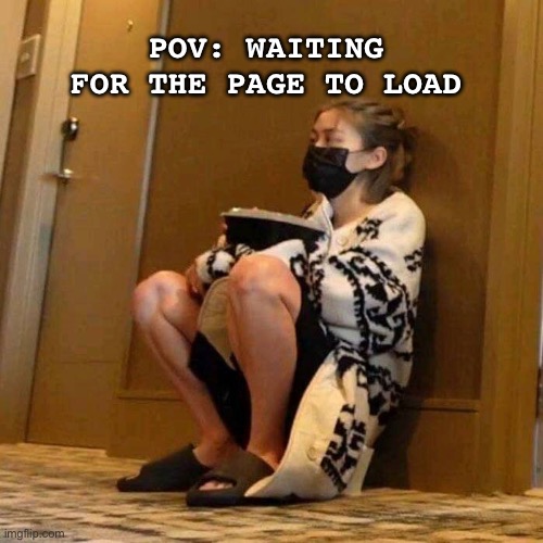 ryujin deep thoughts | POV: WAITING FOR THE PAGE TO LOAD | image tagged in ryujin deep thoughts | made w/ Imgflip meme maker