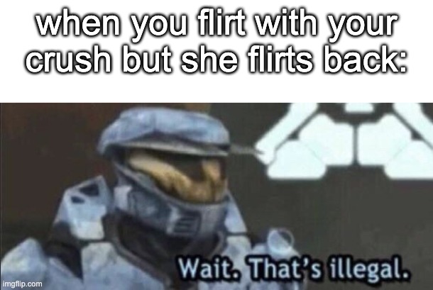 cough cough illegal cough cough | when you flirt with your crush but she flirts back: | image tagged in wait that s illegal | made w/ Imgflip meme maker