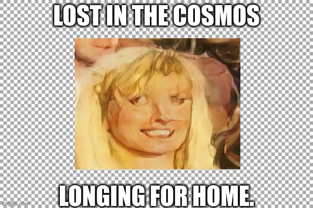 Free | LOST IN THE COSMOS; LONGING FOR HOME. | image tagged in free | made w/ Imgflip meme maker