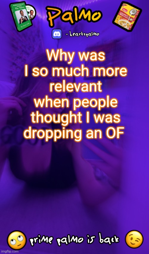 it's so sad | Why was I so much more relevant when people thought I was dropping an OF | image tagged in follow me plsss | made w/ Imgflip meme maker
