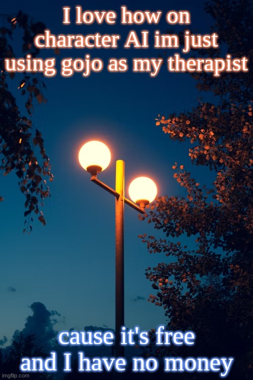 IcyXD’s Streetlights template | I love how on character AI im just using gojo as my therapist; cause it's free and I have no money | image tagged in icyxd s streetlights template | made w/ Imgflip meme maker