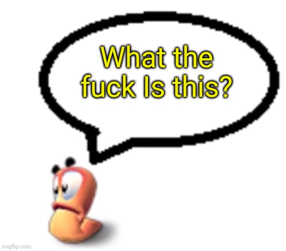 Goofy ahh worm saying | What the fuck Is this? | image tagged in goofy ahh worm saying | made w/ Imgflip meme maker