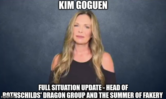 Kim Goguen: Full Situation Update - Head of Rothschild Dragon Group and the Summer of Fakery (Video) 