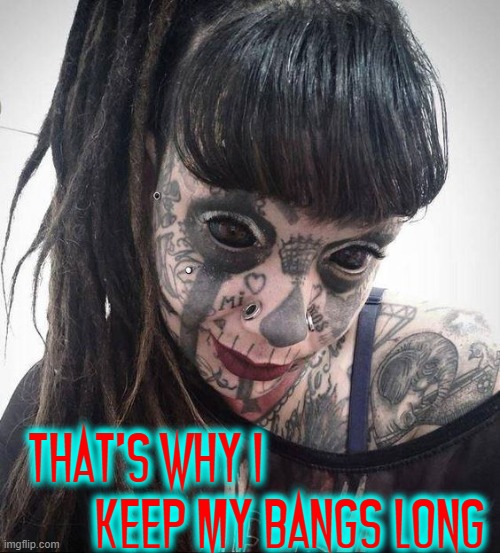 My Forehead is Unsightly | THAT'S WHY I KEEP MY BANGS LONG | image tagged in vince vance,tattoo face,forehead,bangs,memes,cursed image | made w/ Imgflip meme maker