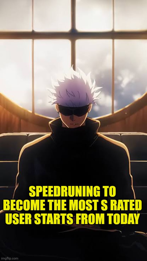 Let's see | SPEEDRUNING TO BECOME THE MOST S RATED USER STARTS FROM TODAY | image tagged in gojo sitting | made w/ Imgflip meme maker