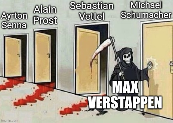 Max after 2023 | Sebastian
Vettel; Michael
Schumacher; Alain
Prost; Ayrton
Senna; MAX
VERSTAPPEN | image tagged in grim reaper 4 doors | made w/ Imgflip meme maker