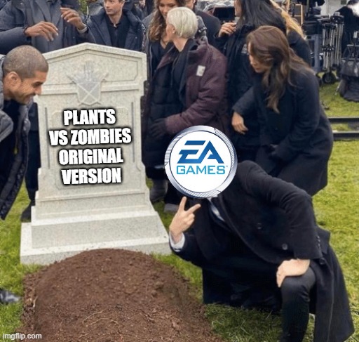 i hate ea | PLANTS VS ZOMBIES ORIGINAL VERSION | image tagged in grant gustin over grave | made w/ Imgflip meme maker
