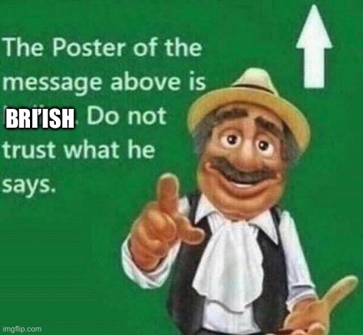 The post above is italian | BRI’ISH | image tagged in the post above is italian | made w/ Imgflip meme maker