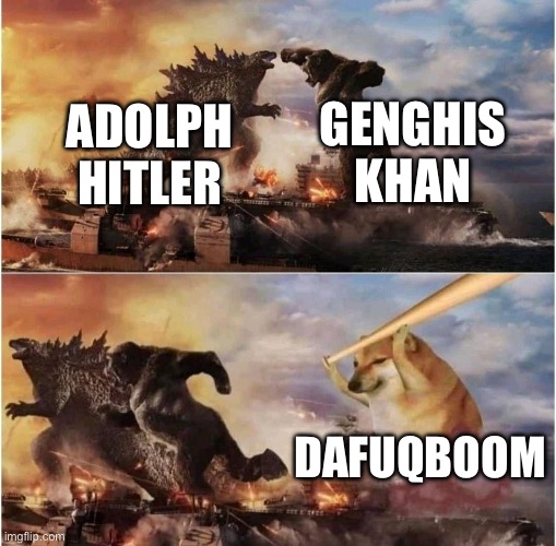 Kong Godzilla Doge | GENGHIS KHAN; ADOLPH HITLER; DAFUQBOOM | image tagged in kong godzilla doge | made w/ Imgflip meme maker