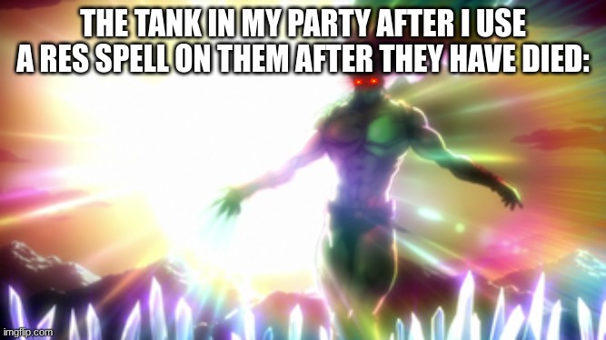 He achieves true immortality when I support | THE TANK IN MY PARTY AFTER I USE A RES SPELL ON THEM AFTER THEY HAVE DIED: | image tagged in kars,healer,resurrection,tank,immortal | made w/ Imgflip meme maker