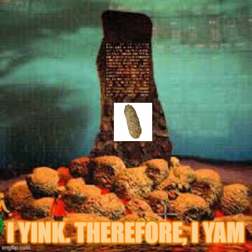 I YINK. THEREFORE, I YAM | image tagged in memes,funny memes | made w/ Imgflip meme maker